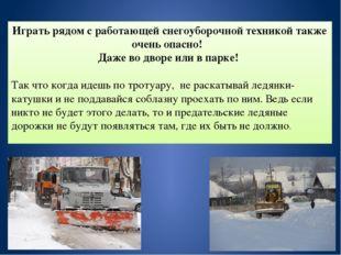 Играть рядом с работающей снегоуборочной техникой очень опасно!